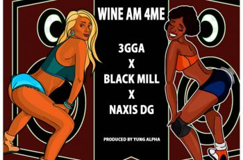 3gga – Wine Am For Me Ft Naxis DG & Black Mill