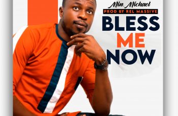 Min. Michael – Bless Me Now (Prod by Rel Massive)