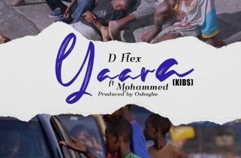 D-Flex – Yaara (Kids) Ft Mohammed (Prod By Oshogbo)