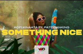 Official Video: Kofi Kinaata – Something Nice ft Patoranking