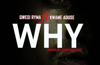 Qwesi Ryma – Why ft Kwame Aduse