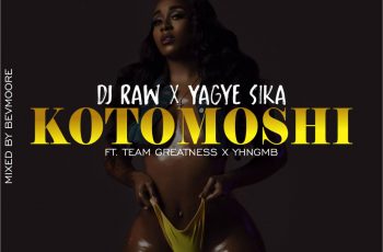 DJ Raw x Yagye Sika ft Team Greatness x Yung MB – Kotomoshi (MxM by Bev Moore)