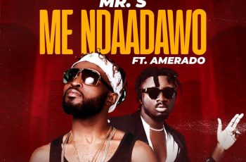 Mr. S – Me Ndaada Wo Ft. Amerado (Prod. By O Music)